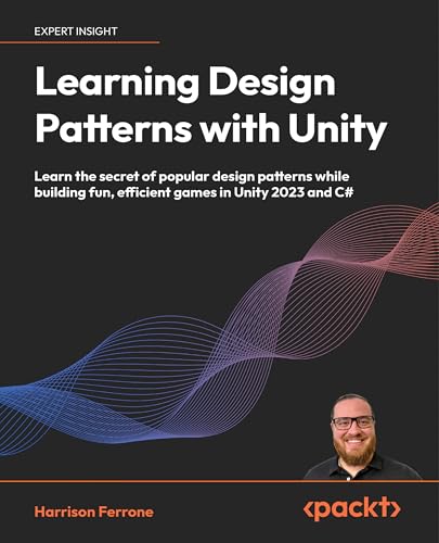 Learning Design Patterns with Unity: Learn the secret of popular design patterns while building fun, efficient games in Unity 2023 and C#